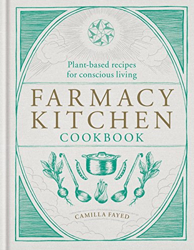 Farmacy Kitchen Cookbook: Plant-based recipes for a conscious way of life